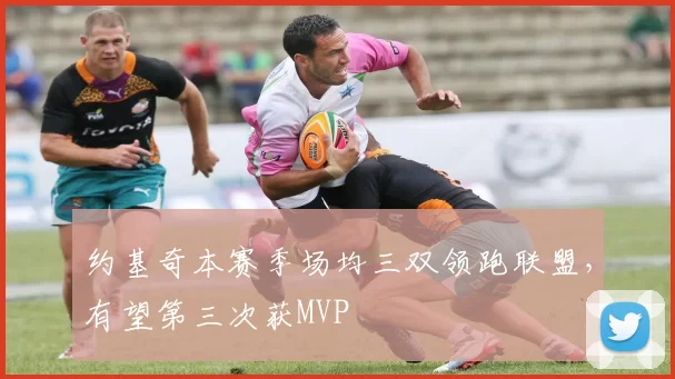 约基奇本赛季场均三双领跑联盟，有望第三次获MVP