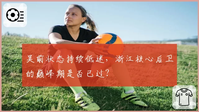 吴前状态持续低迷，浙江核心后卫的巅峰期是否已过？