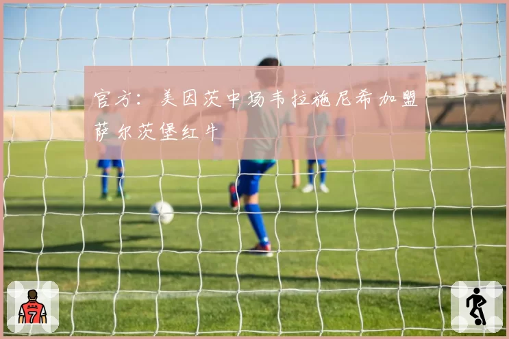 官方:美因茨中场韦拉施尼希加盟萨尔茨堡红牛