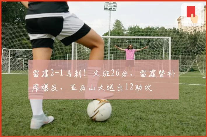 雷霆2-1马刺！文班26分，雷霆替补席爆发，亚历山大送出12助攻