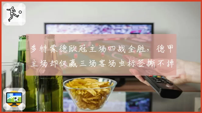 多特蒙德欧冠主场四战全胜，德甲主场却仅赢三场客场虫标签撕不掉